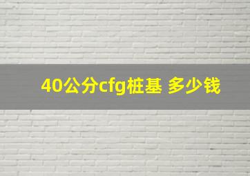 40公分cfg桩基 多少钱